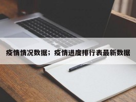 疫情情况数据；疫情进度排行表最新数据