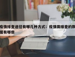 疫情排查途径有哪几种方式；疫情需排查的数据有哪些