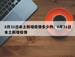 8月31日本土新增疫情多少例；8月31日本土新增疫情