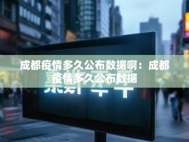 成都疫情多久公布数据啊：成都疫情多久公布数据