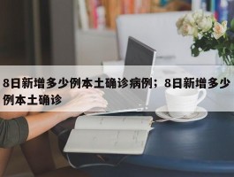 8日新增多少例本土确诊病例；8日新增多少例本土确诊
