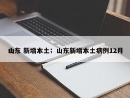 山东 新增本土；山东新增本土病例12月
