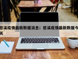 慈溪疫情最新数据消息；慈溪疫情最新数据今天