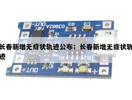 长春新增无症状轨迹公布；长春新增无症状轨迹
