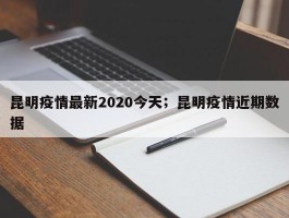 昆明疫情最新2020今天；昆明疫情近期数据