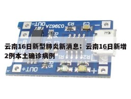 云南16日新型肺炎新消息；云南16日新增2例本土确诊病例