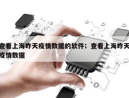 查看上海昨天疫情数据的软件；查看上海昨天疫情数据