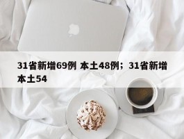 31省新增69例 本土48例；31省新增本土54