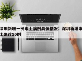 深圳新增一例本土病例具体情况；深圳新增本土确诊50例