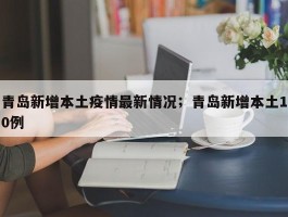 青岛新增本土疫情最新情况；青岛新增本土10例