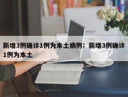 新增3例确诊1例为本土病例；新增3例确诊1例为本土