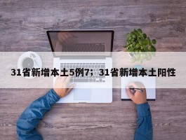 31省新增本土5例7；31省新增本土阳性