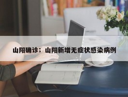 山阳确诊；山阳新增无症状感染病例