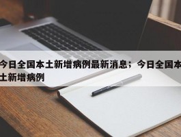 今日全国本土新增病例最新消息；今日全国本土新增病例