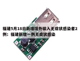 福建5月18日新增境外输入无症状感染者2例；福建新增一例无症状感染