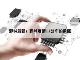 鄄城最新；鄄城疫情12公布的数据