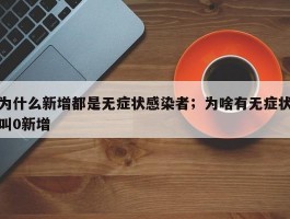 为什么新增都是无症状感染者；为啥有无症状叫0新增