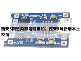 西安5例感染都是哪里的；西安5号新增本土疫情