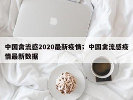 中国禽流感2020最新疫情；中国禽流感疫情最新数据