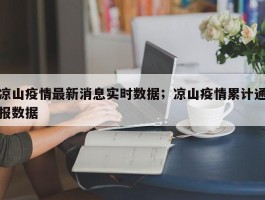 凉山疫情最新消息实时数据；凉山疫情累计通报数据