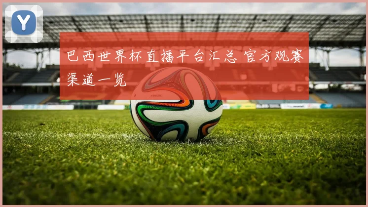 巴西世界杯直播平台汇总 官方观赛渠道一览