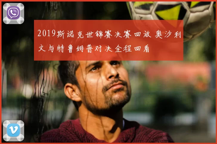 2019斯诺克世锦赛决赛回放 奥沙利文与特鲁姆普对决全程回看