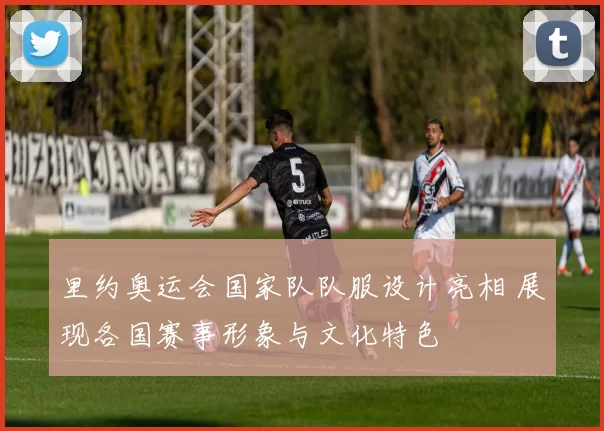里约奥运会国家队队服设计亮相 展现各国赛事形象与文化特色