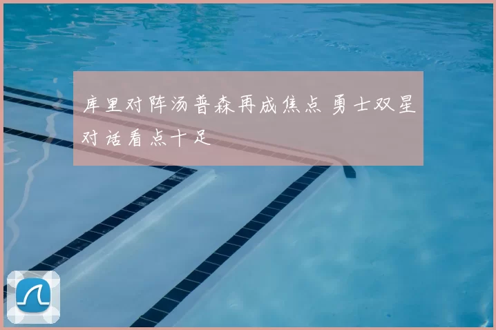 库里对阵汤普森再成焦点 勇士双星对话看点十足