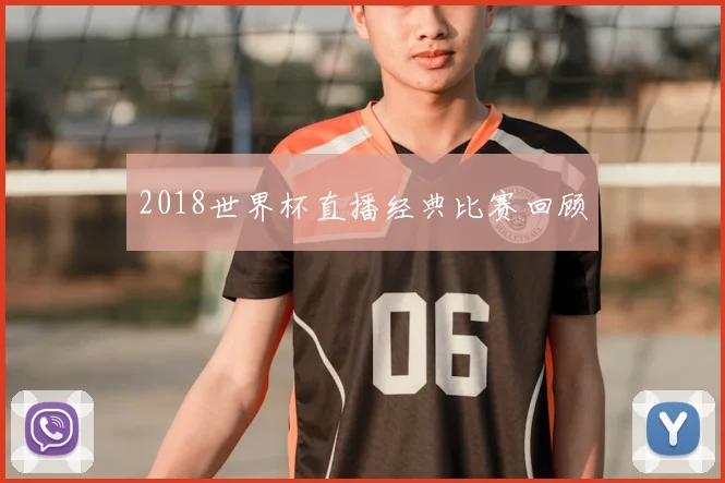2018世界杯直播经典比赛回顾