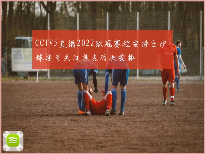 CCTV5直播2022欧冠赛程安排出炉 球迷可关注焦点对决安排