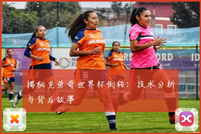 揭秘克劳奇世界杯倒钩:技术分析与背后故事