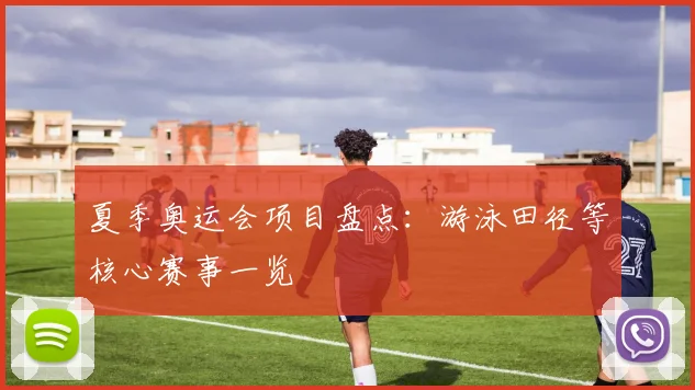 夏季奥运会项目盘点：游泳田径等核心赛事一览