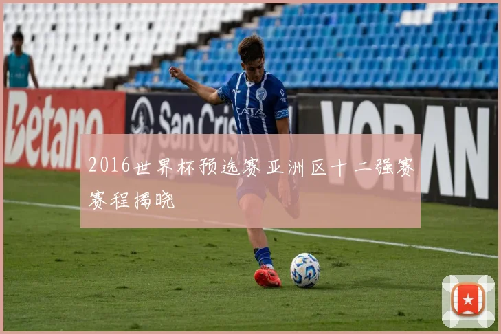 2016世界杯预选赛亚洲区十二强赛赛程揭晓