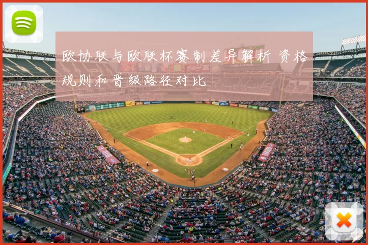 欧协联与欧联杯赛制差异解析 资格规则和晋级路径对比