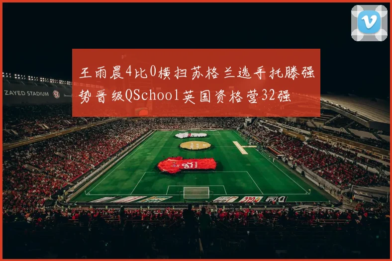 王雨晨4比0横扫苏格兰选手托滕强势晋级QSchool英国资格营32强